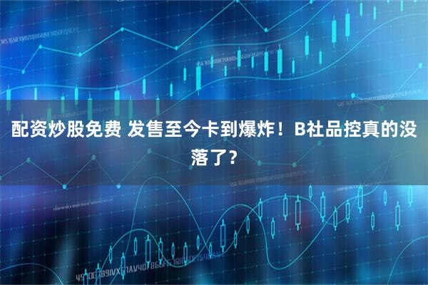 配资炒股免费 发售至今卡到爆炸!B社品控真的没落了?
