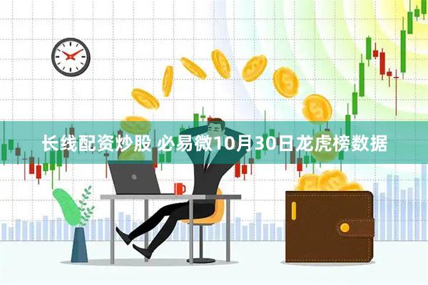 长线配资炒股 必易微10月30日龙虎榜数据